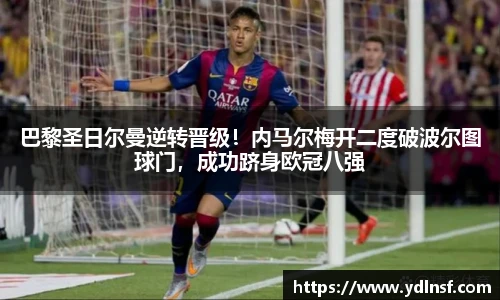 巴黎圣日尔曼逆转晋级！内马尔梅开二度破波尔图球门，成功跻身欧冠八强