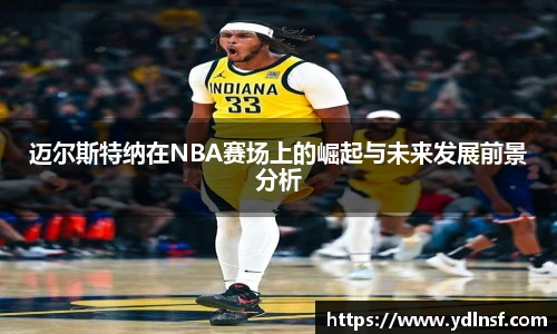 迈尔斯特纳在NBA赛场上的崛起与未来发展前景分析