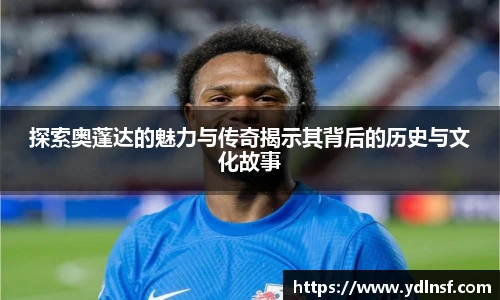 探索奥蓬达的魅力与传奇揭示其背后的历史与文化故事