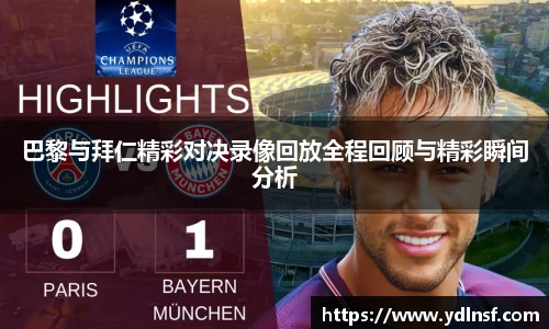 巴黎与拜仁精彩对决录像回放全程回顾与精彩瞬间分析